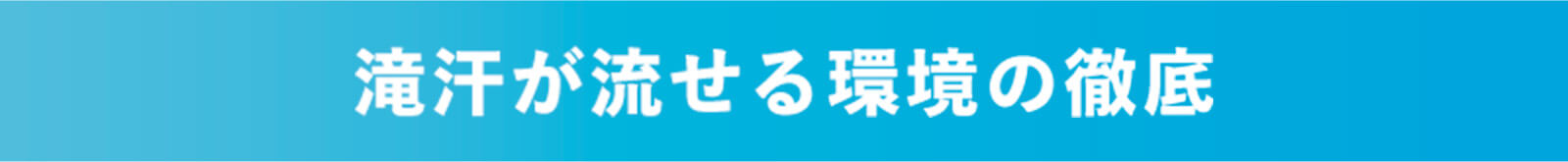 滝汗が流せる環境の徹底