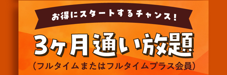 お得にスタートするチャンス！3ヶ月通い放題（フルタイムまたはフルタイムプラス会員）