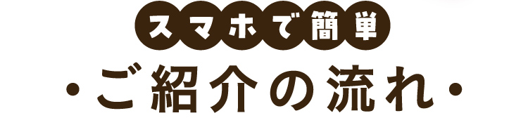 スマホで簡単 ご紹介の流れ