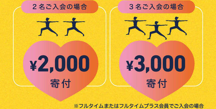 2名ご入会の場合¥2,000円寄付 3名ご入会の場合¥3,000円寄付 ※フルタイムまたはフルタイムプラス会員でご入会の場合